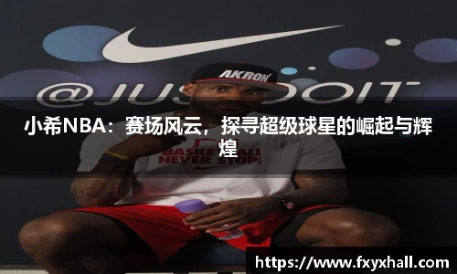 小希NBA：赛场风云，探寻超级球星的崛起与辉煌