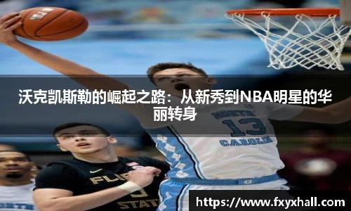 沃克凯斯勒的崛起之路：从新秀到NBA明星的华丽转身