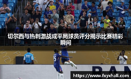 切尔西与热刺激战成平局球员评分揭示比赛精彩瞬间